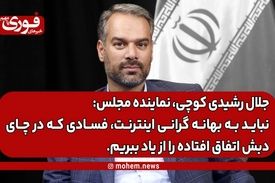رشیدی کوچی، نماینده مجلس: نباید به بهانه گرانی اینترنت، فسادی که در چای دبش اتفاق افتاده را از یاد ببریم.